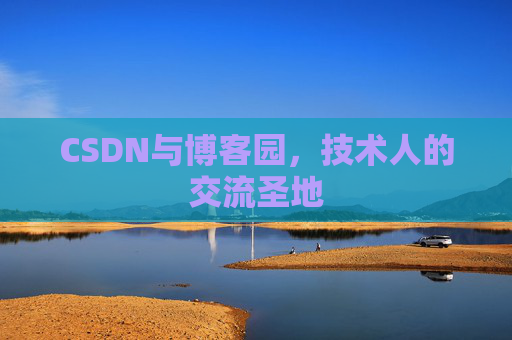 CSDN与博客园,技术人的交流圣地